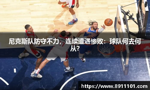 尼克斯队防守不力，连续遭遇惨败：球队何去何从？