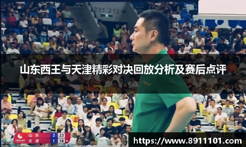 山东西王与天津精彩对决回放分析及赛后点评
