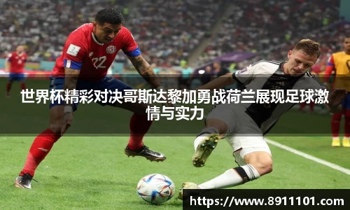 世界杯精彩对决哥斯达黎加勇战荷兰展现足球激情与实力