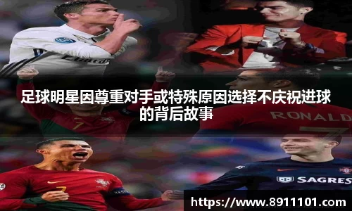 足球明星因尊重对手或特殊原因选择不庆祝进球的背后故事